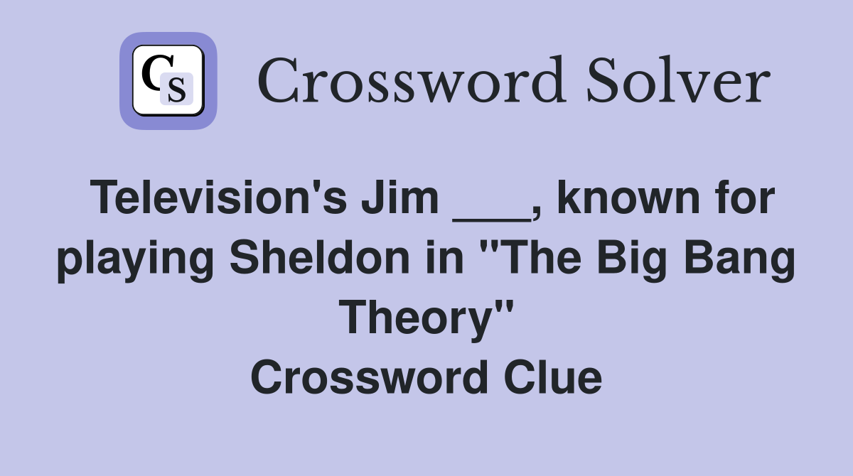 Television's Jim ___, known for playing Sheldon in "The Big Bang Theory